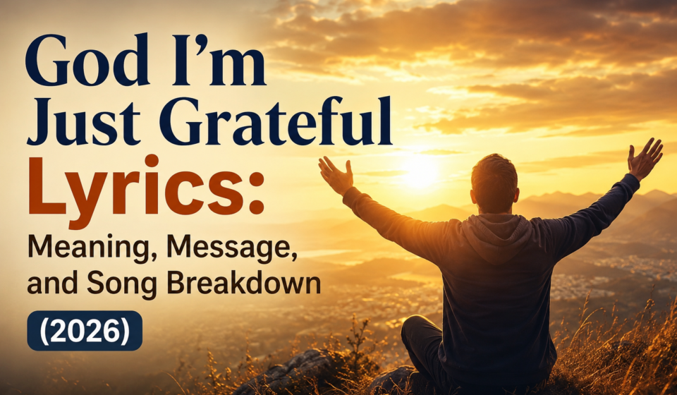 God I'm Just Grateful Lyrics: Meaning, Message, and Song Breakdown (2026)